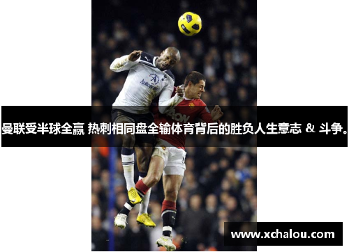 曼联受半球全赢 热刺相同盘全输体育背后的胜负人生意志 & 斗争。