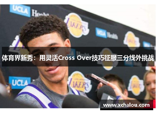 体育界新秀：用灵活Cross Over技巧征服三分线外挑战